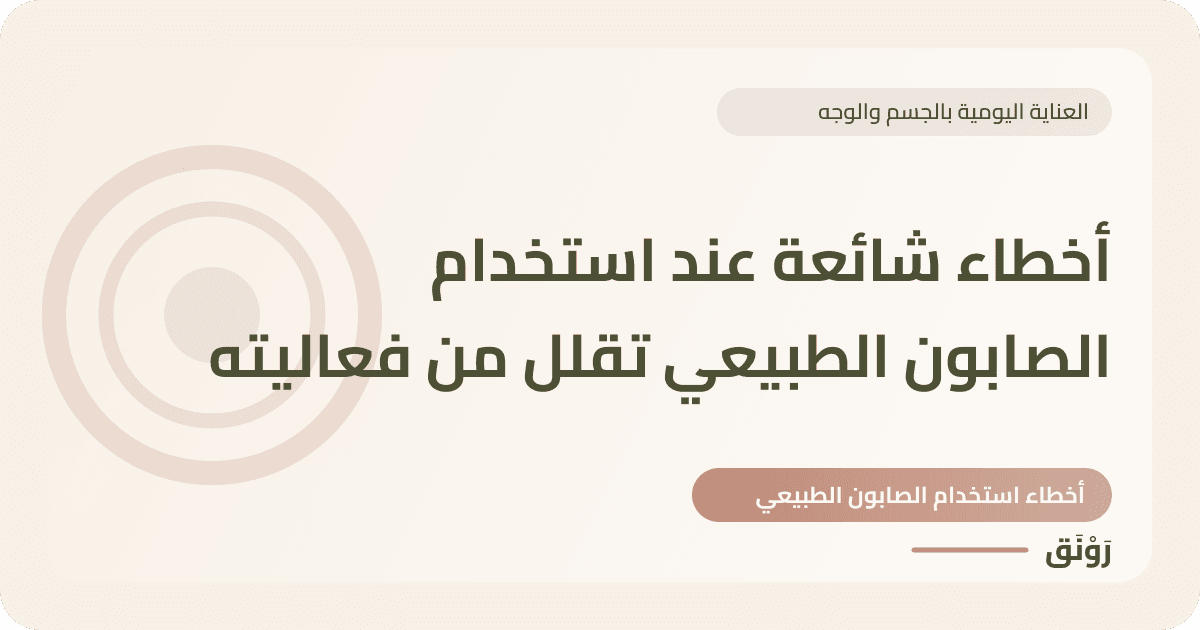 أخطاء شائعة عند استخدام الصابون الطبيعي تقلل من فعاليته