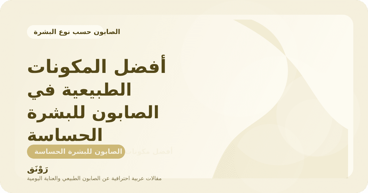 أفضل المكونات الطبيعية في الصابون للبشرة الحساسة