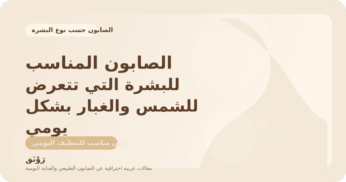 الصابون المناسب للبشرة التي تتعرض للشمس والغبار بشكل يومي