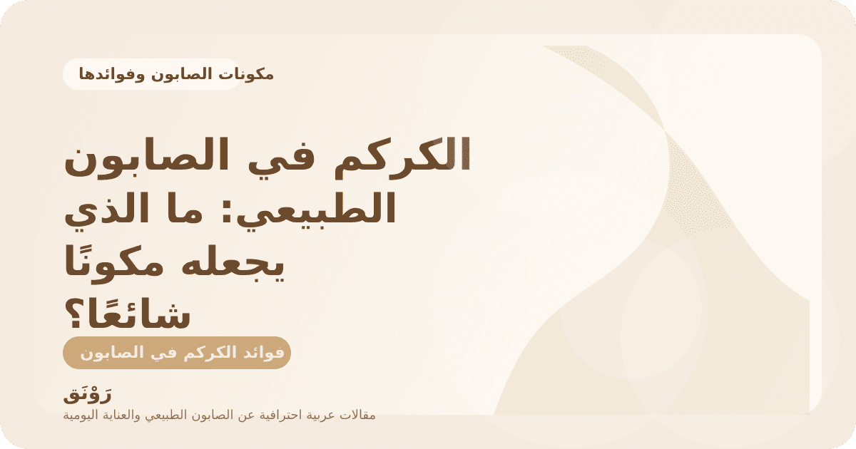 الكركم في الصابون الطبيعي: ما الذي يجعله مكونًا شائعًا؟