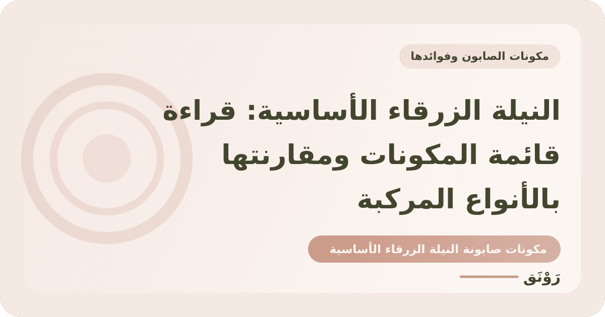النيلة الزرقاء الأساسية: قراءة قائمة المكونات ومقارنتها بالأنواع المركبة