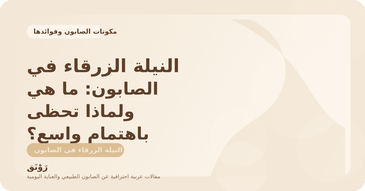 النيلة الزرقاء في الصابون: ما هي ولماذا تحظى باهتمام واسع؟