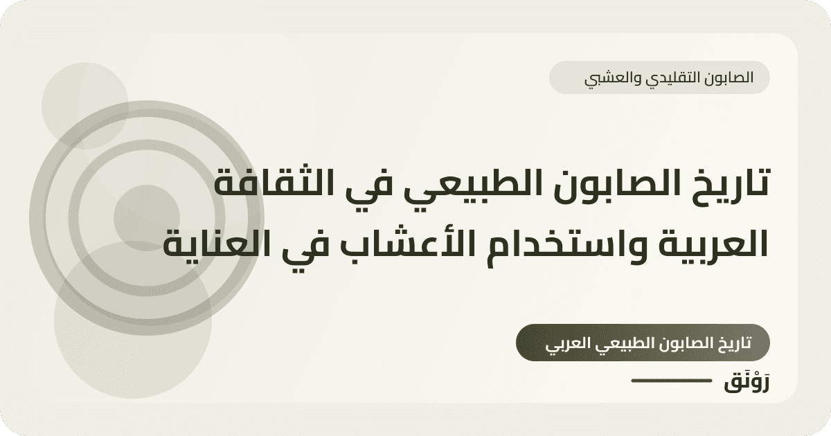 تاريخ الصابون الطبيعي في الثقافة العربية واستخدام الأعشاب في العناية