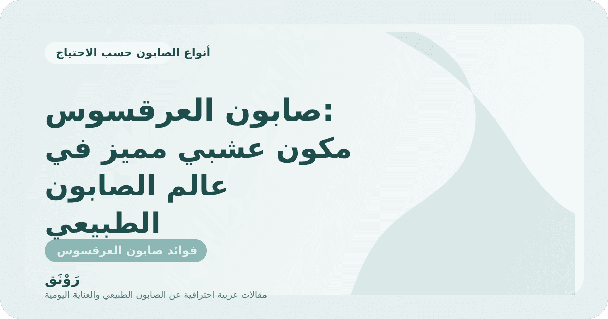 صابون العرقسوس: مكون عشبي مميز في عالم الصابون الطبيعي