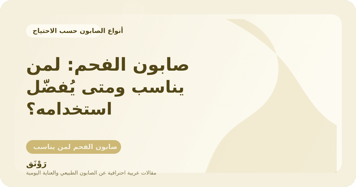 صابون الفحم: لمن يناسب ومتى يُفضّل استخدامه؟