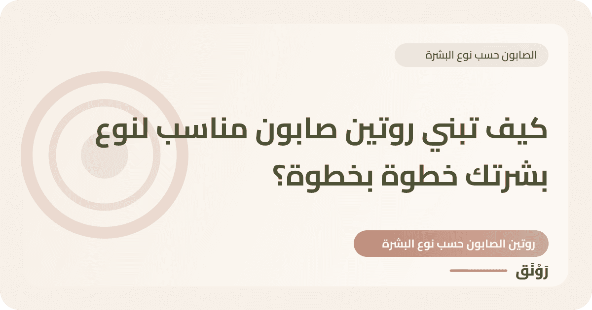 كيف تبني روتين صابون مناسب لنوع بشرتك خطوة بخطوة؟
