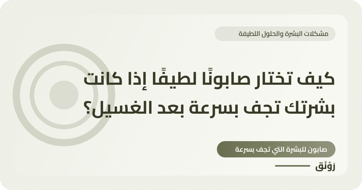 كيف تختار صابونًا لطيفًا إذا كانت بشرتك تجف بسرعة بعد الغسيل؟