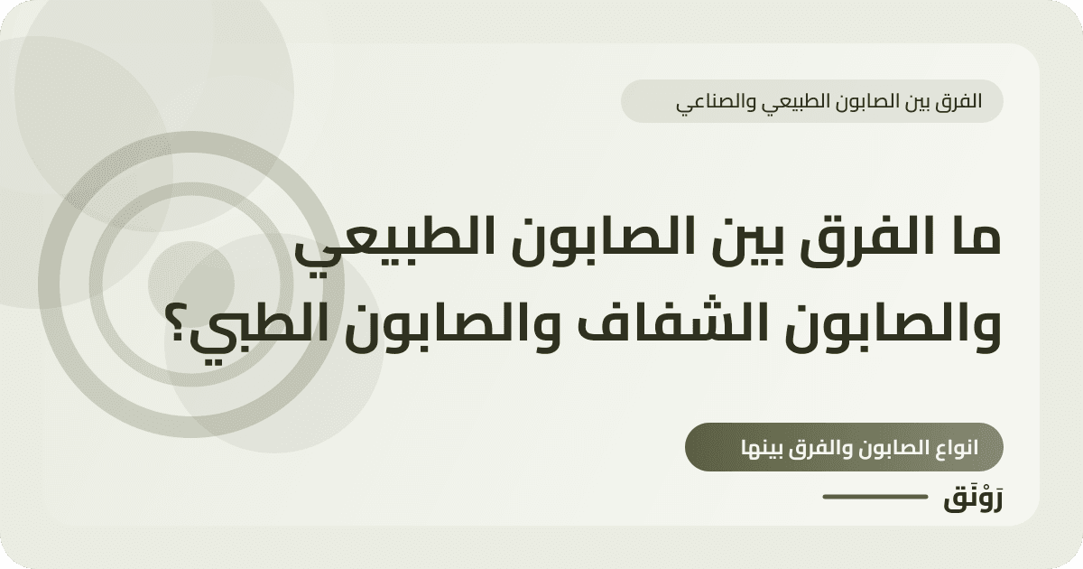 ما الفرق بين الصابون الطبيعي والصابون الشفاف والصابون الطبي؟