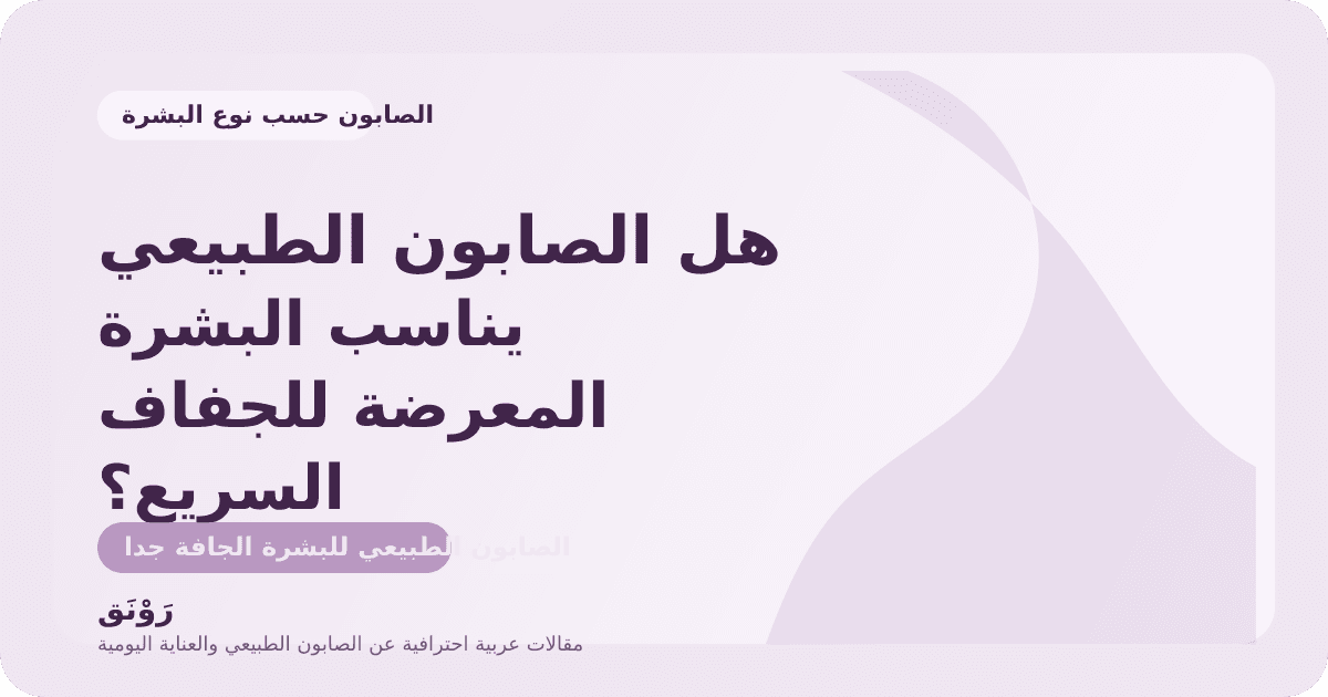 هل الصابون الطبيعي يناسب البشرة المعرضة للجفاف السريع؟