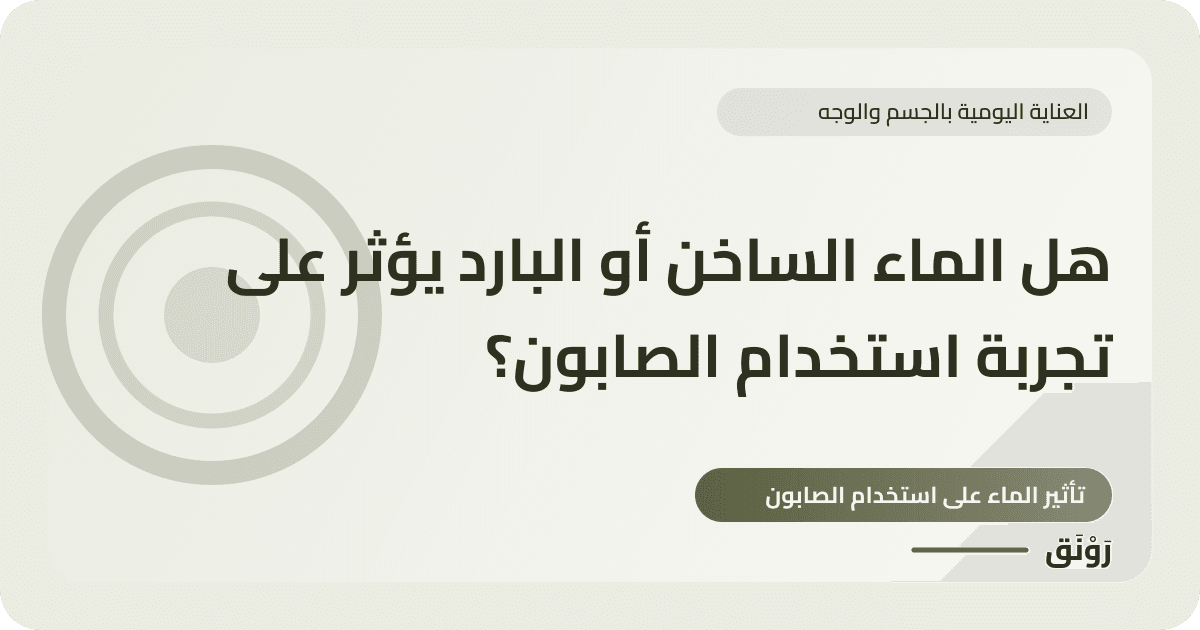 هل الماء الساخن أو البارد يؤثر على تجربة استخدام الصابون؟