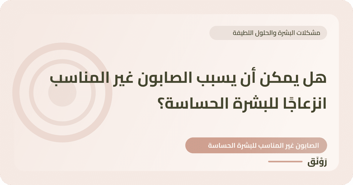 هل يمكن أن يسبب الصابون غير المناسب انزعاجًا للبشرة الحساسة؟